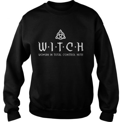 Witch woman in total control here sweatshirt
