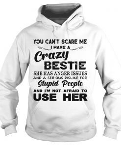 You cant scare me I have a crazy bestie she has anger issues Hoodie