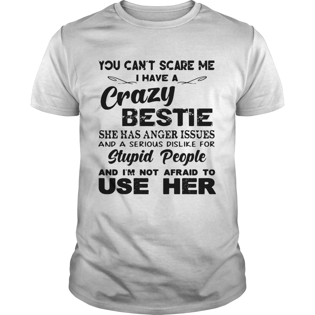 You can’t scare me I have a crazy bestie she has anger issues tshirt