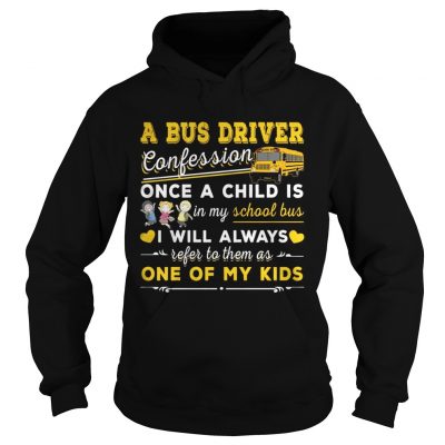 A bus driver confession once a child is in my school bus I will always Hoodie