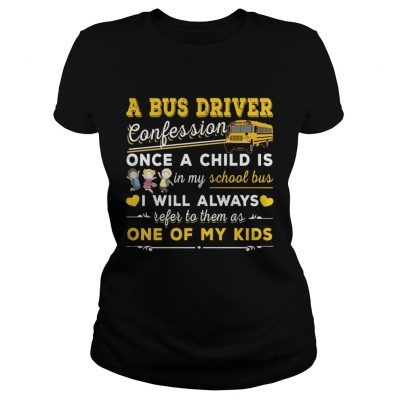 A bus driver confession once a child is in my school bus I will always Ladies Tee