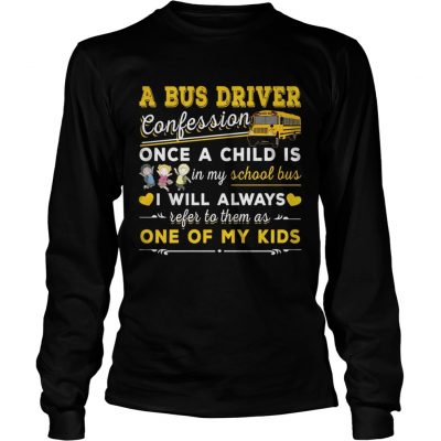 A bus driver confession once a child is in my school bus I will always Longsleeve Tee
