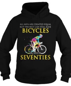 All men are created equal but only the best can still ride bicycles Hoodie