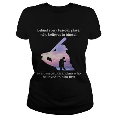Behind every baseball player who believes in himself is a baseball grandma Ladies Tee
