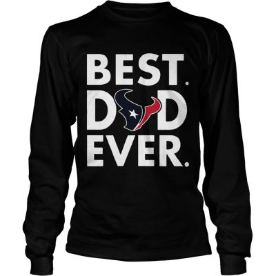 Best Dad Ever Houston Texans Fathers Day Longsleeve Tee