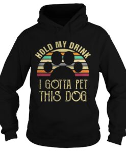 Best Vintage Hold my drink I gotta pet this dog Hoodie