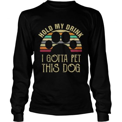 Best Vintage Hold my drink I gotta pet this dog Longsleeve Tee