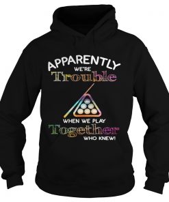 Billiard apparently were trouble when we play together who knew Hoodie