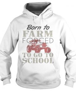 Born To Farm Forced To Go To School Hoodie