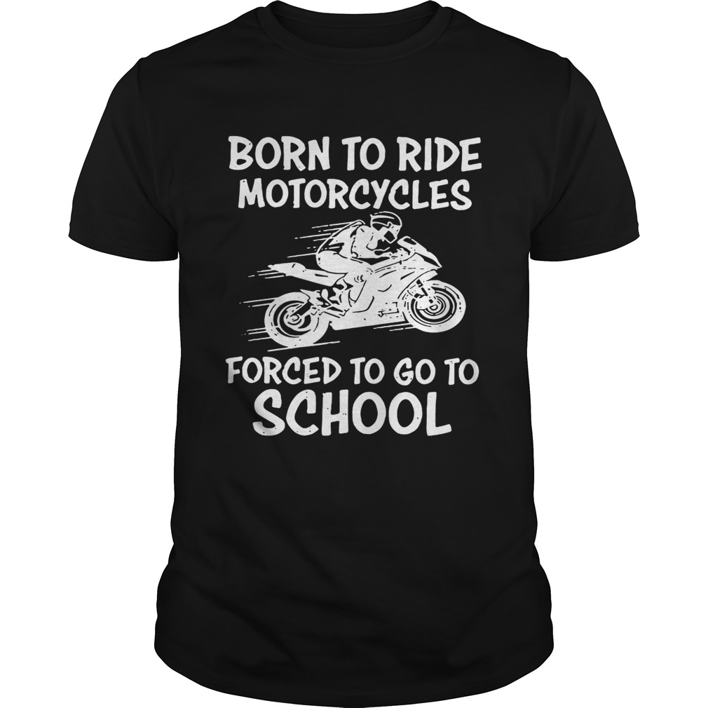 Born to ride motorcycles forced to go to school shirt