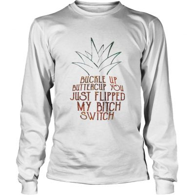 Buckle up buttercup you just flipped my bitch switch Longsleeve Tee