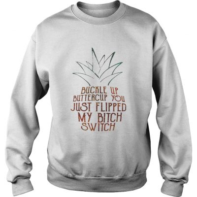 Buckle up buttercup you just flipped my bitch switch Sweater