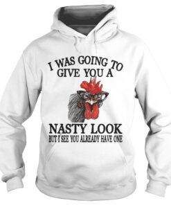 Chicken I was going to give you a nasty look but I see you already have one Hoodie