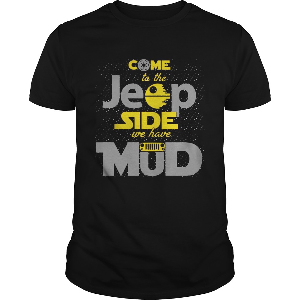 Come To The Jeep Side We Have Mud shirt
