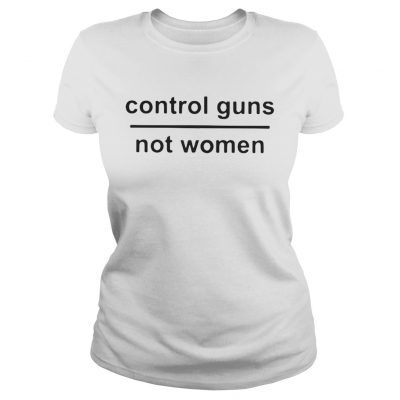 Control guns not women Ladies Tee