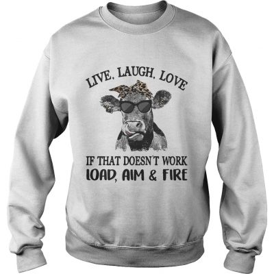Cow live laugh love if that doesnt work load aim and fire Sweater