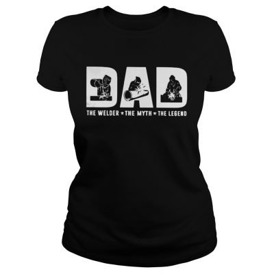Dad the welder the myth the legend Ladies Tee