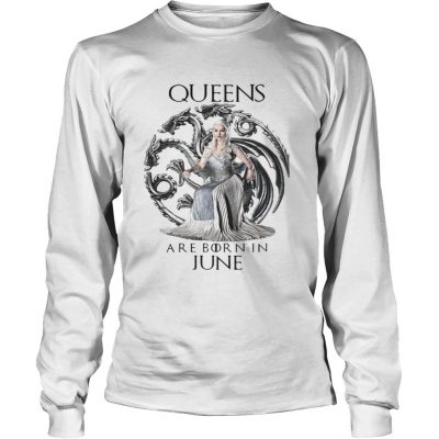 Daenerys Targaryen Queen are born in June Game Of Thrones Longsleeve Tee