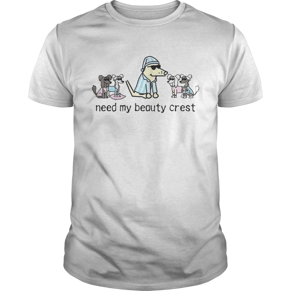 Dogs need my beauty crest shirt