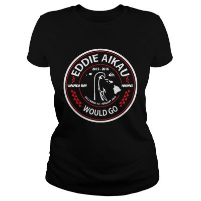 Eddie Aikau Would Go Ladies Tee