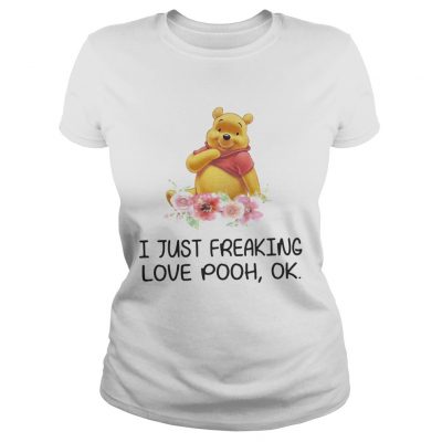 Flower I just freaking love pooh ok Ladies Tee