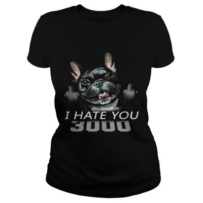 French Bulldog I Hate You 3000 Ladies Tee