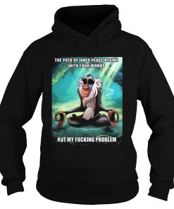 Funny Of Path Inner Peace Begin Not My Fucking Problem Rafiki Hoodie