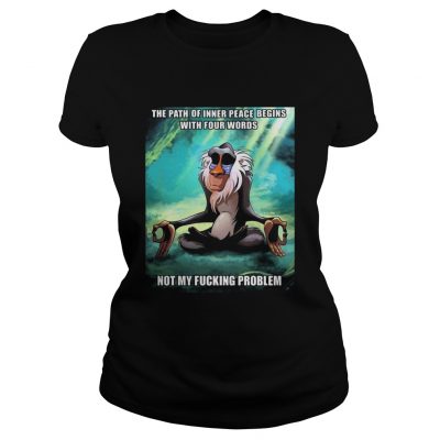 Funny Of Path Inner Peace Begin Not My Fucking Problem Rafiki Ladies Tee