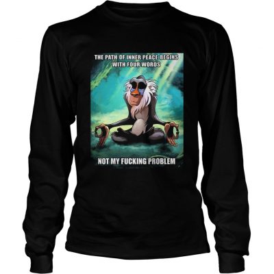 Funny Of Path Inner Peace Begin Not My Fucking Problem Rafiki Longsleeve Tee