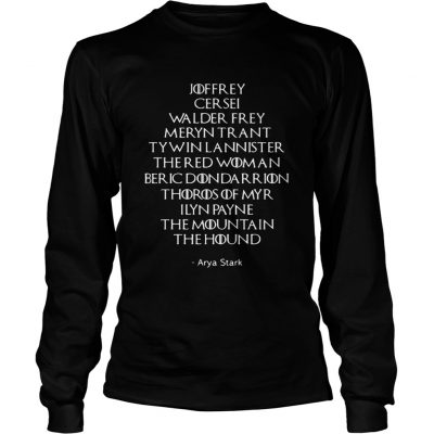 Game of Thrones Arya Stark list Joffrey Cersei Walder Frey Meryn Trant Longsleeve Tee