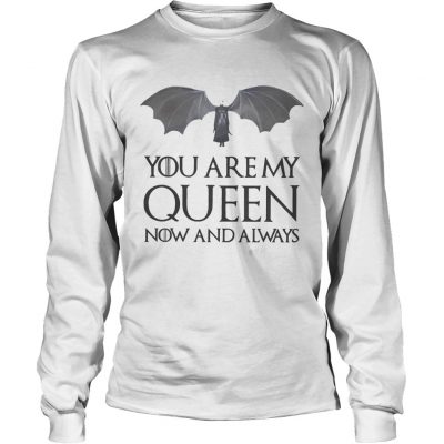 Game of Thrones Daenerys Targaryen you are my Queen now and always Longsleeve Tee