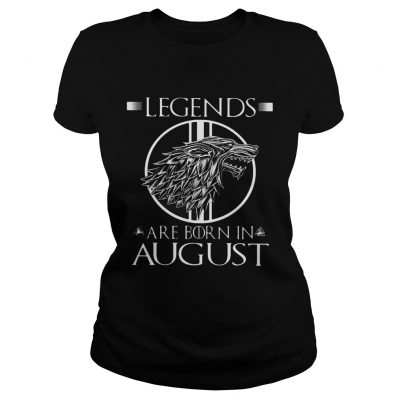 Game of Thrones Legends are born in August Ladies Tee