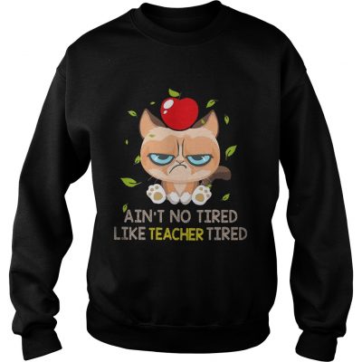 Grumpy cat Aint no tired like teacher tired Sweatshirt
