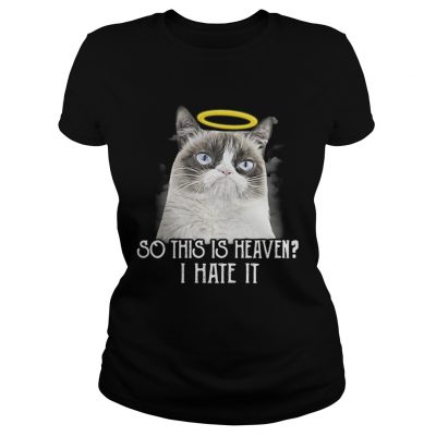 Grumpy cat so this is heaven I hate it Ladies Tee