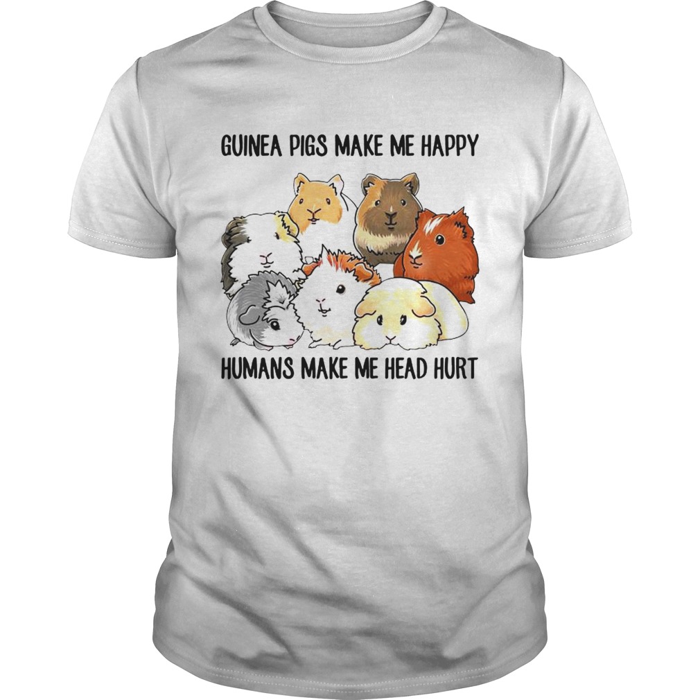 Guinea pigs make me happy humans make me head hurt shirt