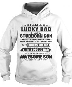 I Am A Lucky Dad I Have A Stubborn Son Hoodie