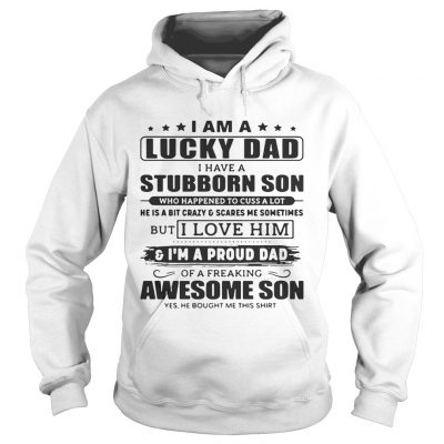 I Am A Lucky Dad I Have A Stubborn Son Hoodie