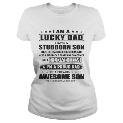 I Am A Lucky Dad I Have A Stubborn Son Ladies Tee