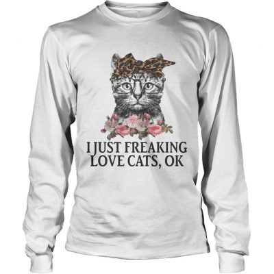 I Just Freaking Love Cats OK Flowers Floral Longsleeve Tee