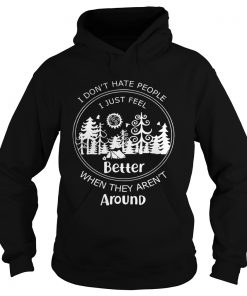 I dont hate people I just feel better when they arent around Hoodie