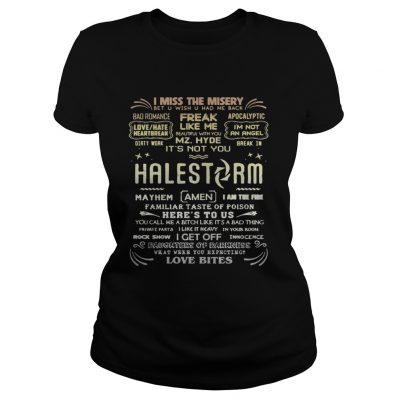I miss the misery freak like me Halestorm love bites Ladies Tee