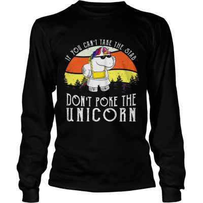 If you cant take the stab dont poke the unicorn Longsleeve Tee