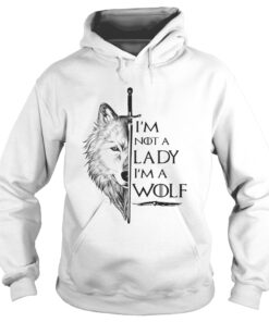 Im not a lady Im a wolf Game of Thrones Hoodie