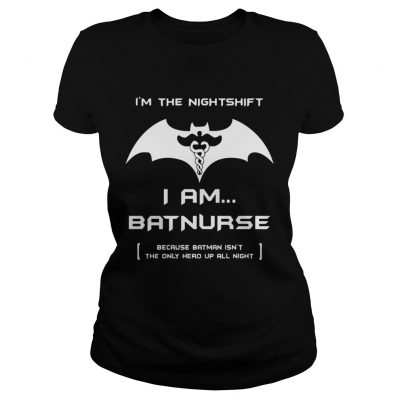 Im the night shift I am Batnurse Ladies Tee