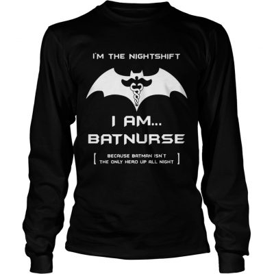 Im the night shift I am Batnurse Longsleeve Tee