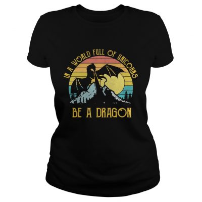 In a world full of unicorns be a dragon sunset Ladies tee