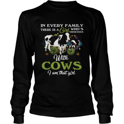 In every family there is a girl whos obsessed with cows I am that girl Longsleeve Tee