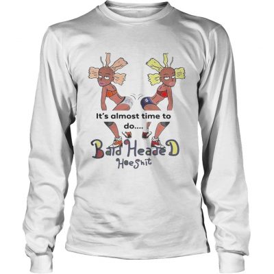 Its almost time to do Bald Heade Hoeshit Longsleeve Tee