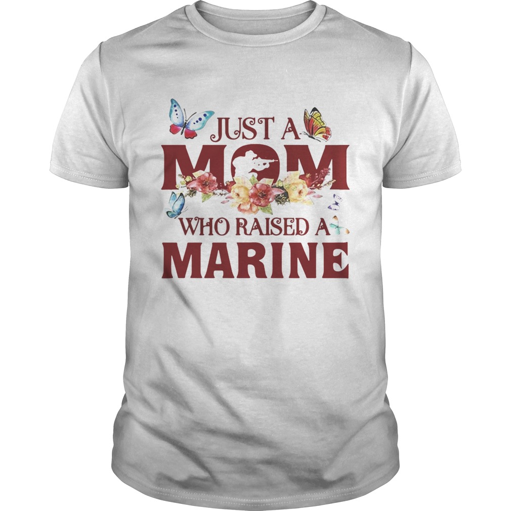 Just a mom who raised a marine shirt