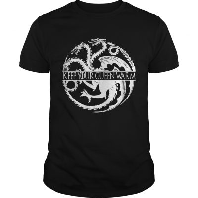 Keep your queen warm Game of Thrones Unisex Shirt
